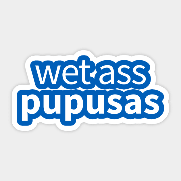 Wet Ass Pupusas Sticker by Moe Tees